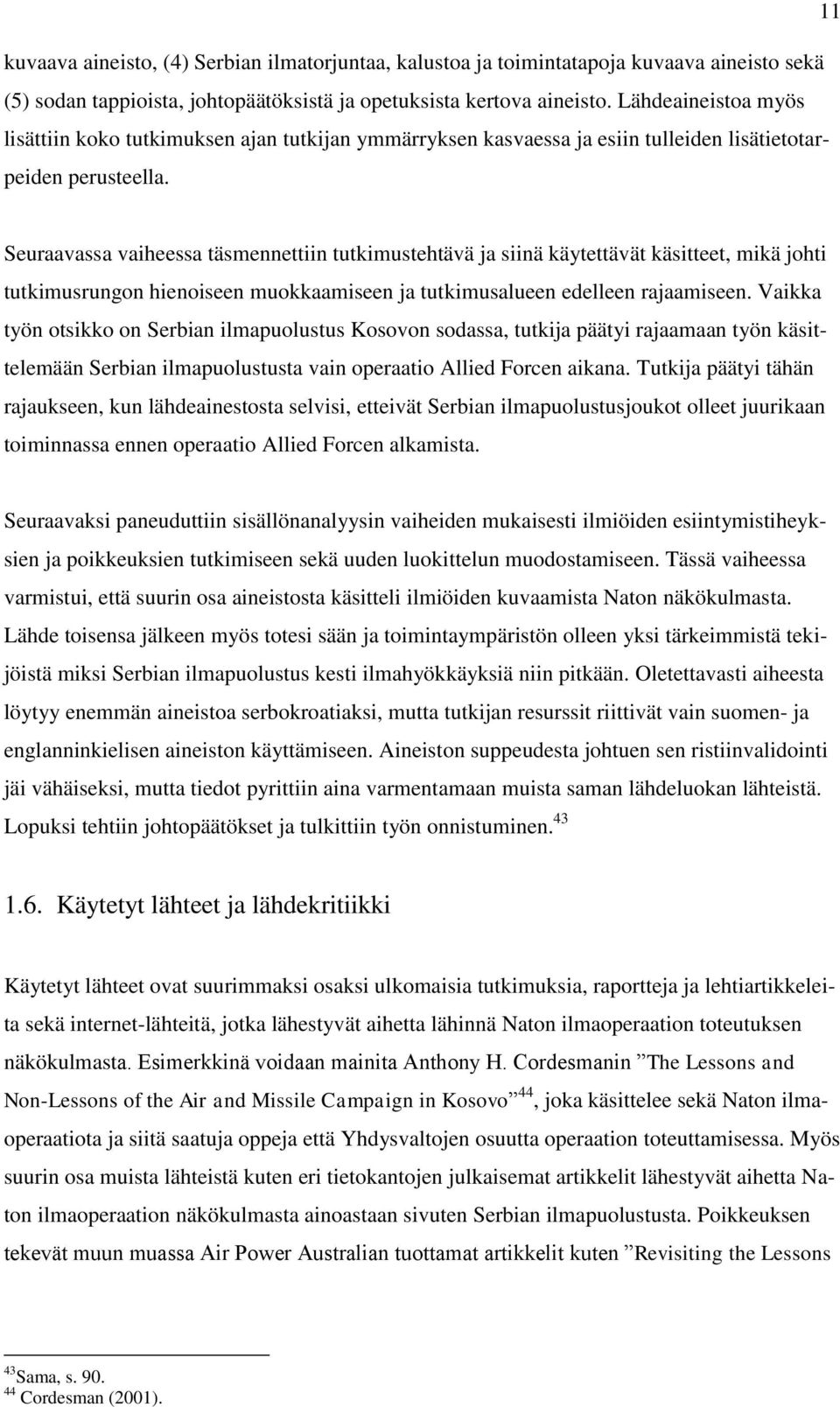 Seuraavassa vaiheessa täsmennettiin tutkimustehtävä ja siinä käytettävät käsitteet, mikä johti tutkimusrungon hienoiseen muokkaamiseen ja tutkimusalueen edelleen rajaamiseen.
