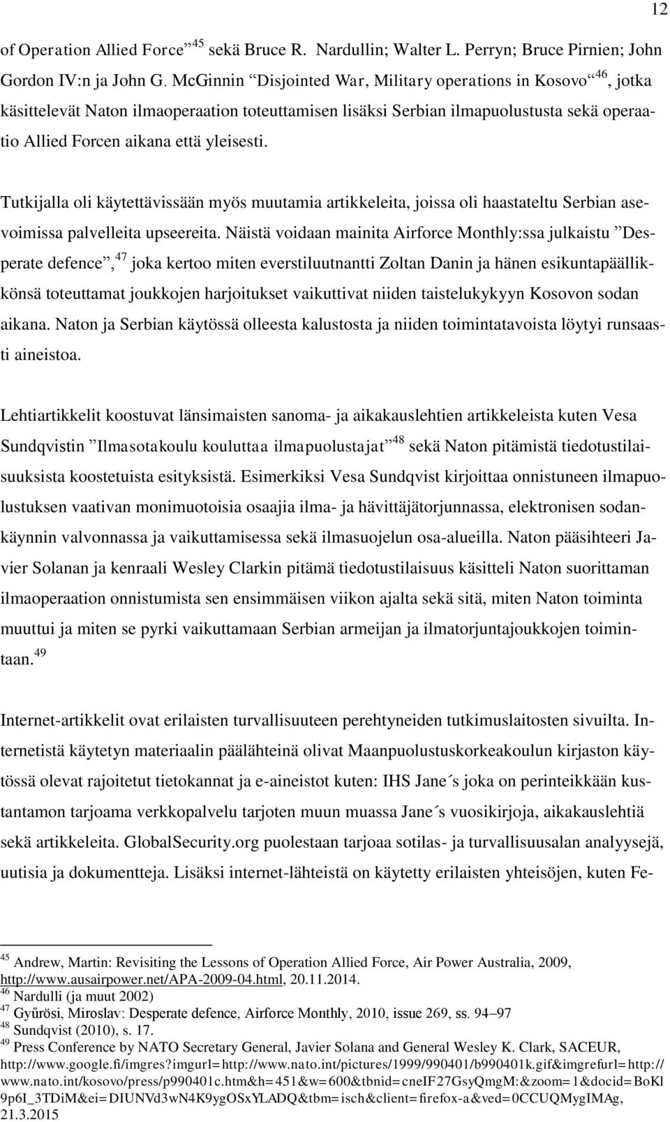 Tutkijalla oli käytettävissään myös muutamia artikkeleita, joissa oli haastateltu Serbian asevoimissa palvelleita upseereita.