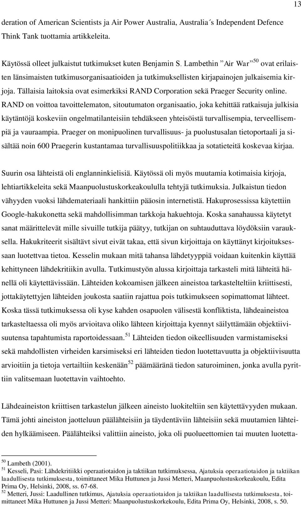 Tällaisia laitoksia ovat esimerkiksi RAND Corporation sekä Praeger Security online.