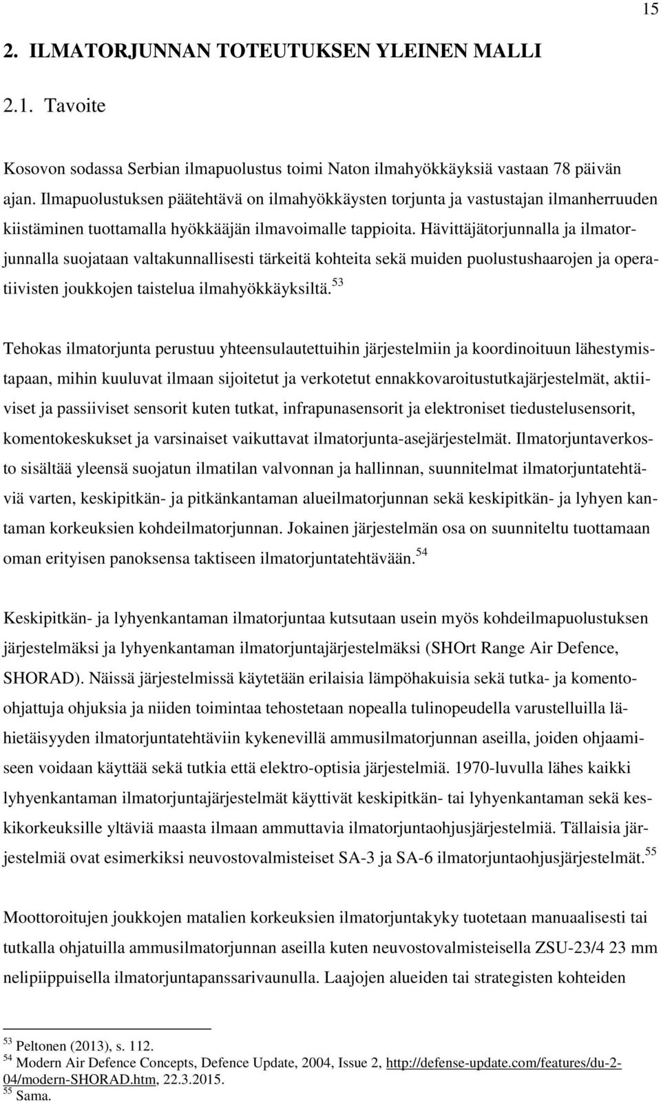 Hävittäjätorjunnalla ja ilmatorjunnalla suojataan valtakunnallisesti tärkeitä kohteita sekä muiden puolustushaarojen ja operatiivisten joukkojen taistelua ilmahyökkäyksiltä.