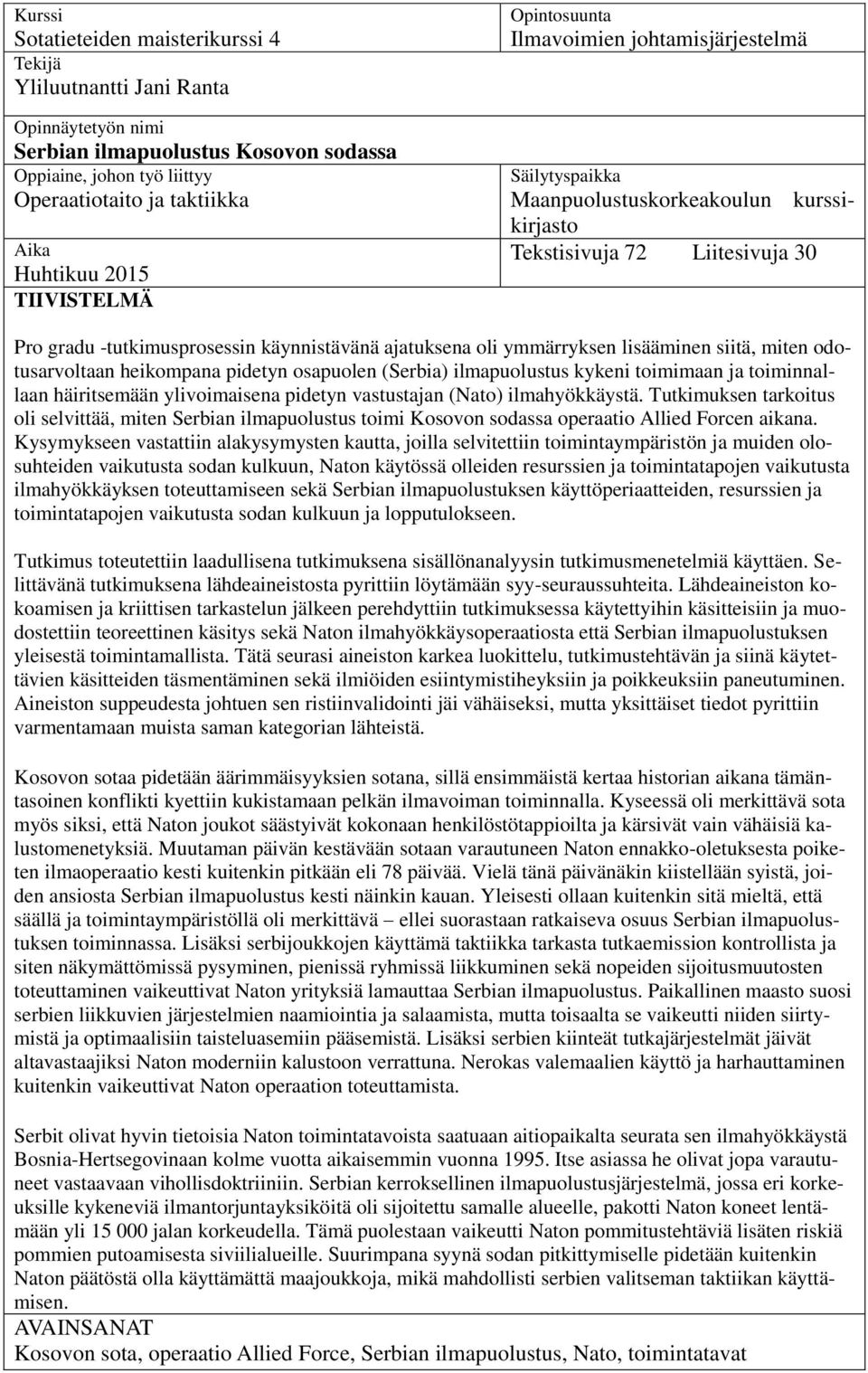 ajatuksena oli ymmärryksen lisääminen siitä, miten odotusarvoltaan heikompana pidetyn osapuolen (Serbia) ilmapuolustus kykeni toimimaan ja toiminnallaan häiritsemään ylivoimaisena pidetyn vastustajan