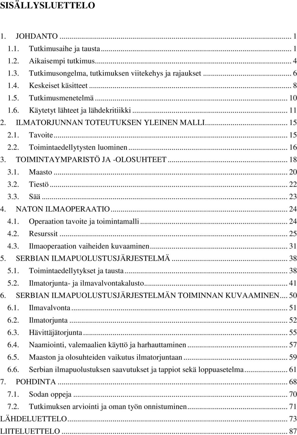 TOIMINTAYMPARISTÖ JA -OLOSUHTEET... 18 3.1. Maasto... 20 3.2. Tiestö... 22 3.3. Sää... 23 4. NATON ILMAOPERAATIO... 24 4.1. Operaation tavoite ja toimintamalli... 24 4.2. Resurssit... 25 4.3. Ilmaoperaation vaiheiden kuvaaminen.
