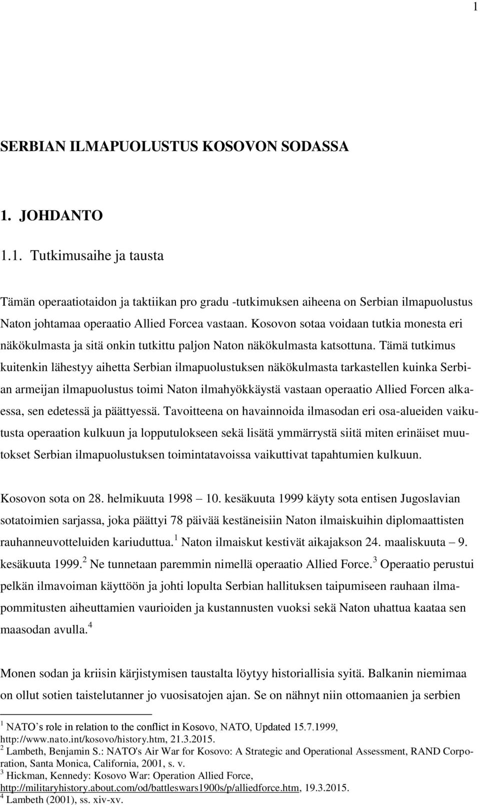 Tämä tutkimus kuitenkin lähestyy aihetta Serbian ilmapuolustuksen näkökulmasta tarkastellen kuinka Serbian armeijan ilmapuolustus toimi Naton ilmahyökkäystä vastaan operaatio Allied Forcen alkaessa,
