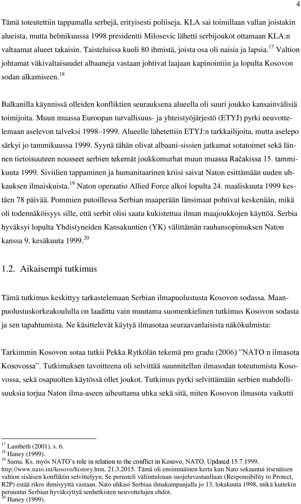 Taisteluissa kuoli 80 ihmistä, joista osa oli naisia ja lapsia. 17 Valtion johtamat väkivaltaisuudet albaaneja vastaan johtivat laajaan kapinointiin ja lopulta Kosovon sodan alkamiseen.
