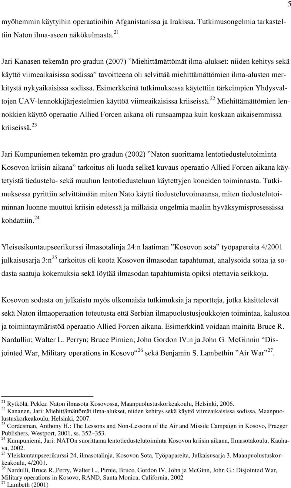 nykyaikaisissa sodissa. Esimerkkeinä tutkimuksessa käytettiin tärkeimpien Yhdysvaltojen UAV-lennokkijärjestelmien käyttöä viimeaikaisissa kriiseissä.