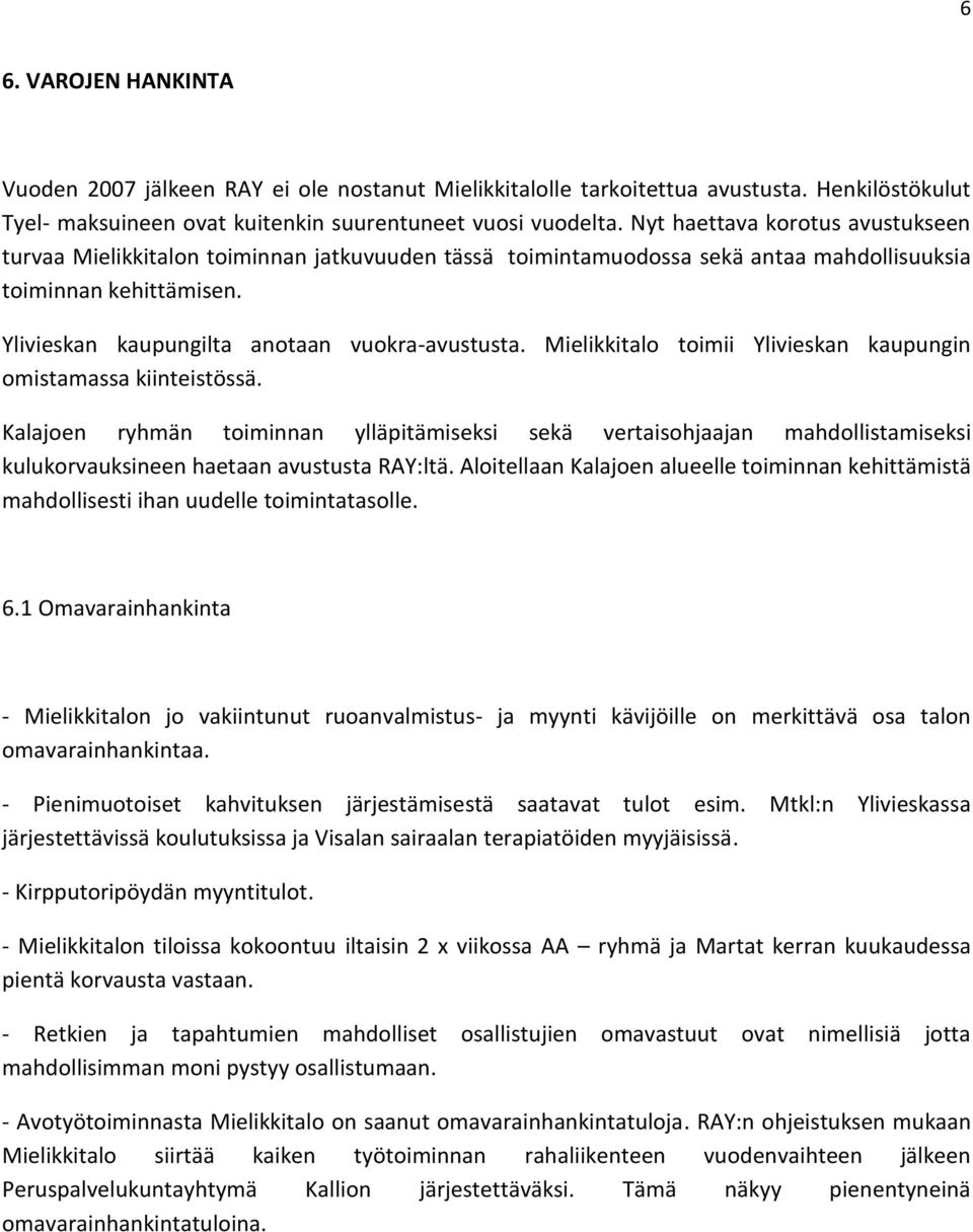 Mielikkitalo toimii Ylivieskan kaupungin omistamassa kiinteistössä. Kalajoen ryhmän toiminnan ylläpitämiseksi sekä vertaisohjaajan mahdollistamiseksi kulukorvauksineen haetaan avustusta RAY:ltä.