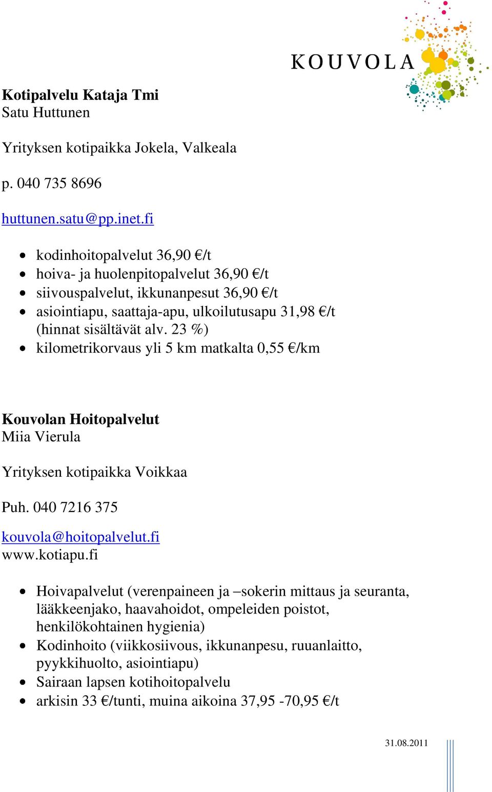 23 %) kilometrikorvaus yli 5 km matkalta 0,55 /km Kouvolan Hoitopalvelut Miia Vierula Yrityksen kotipaikka Voikkaa Puh. 040 7216 375 kouvola@hoitopalvelut.fi www.kotiapu.