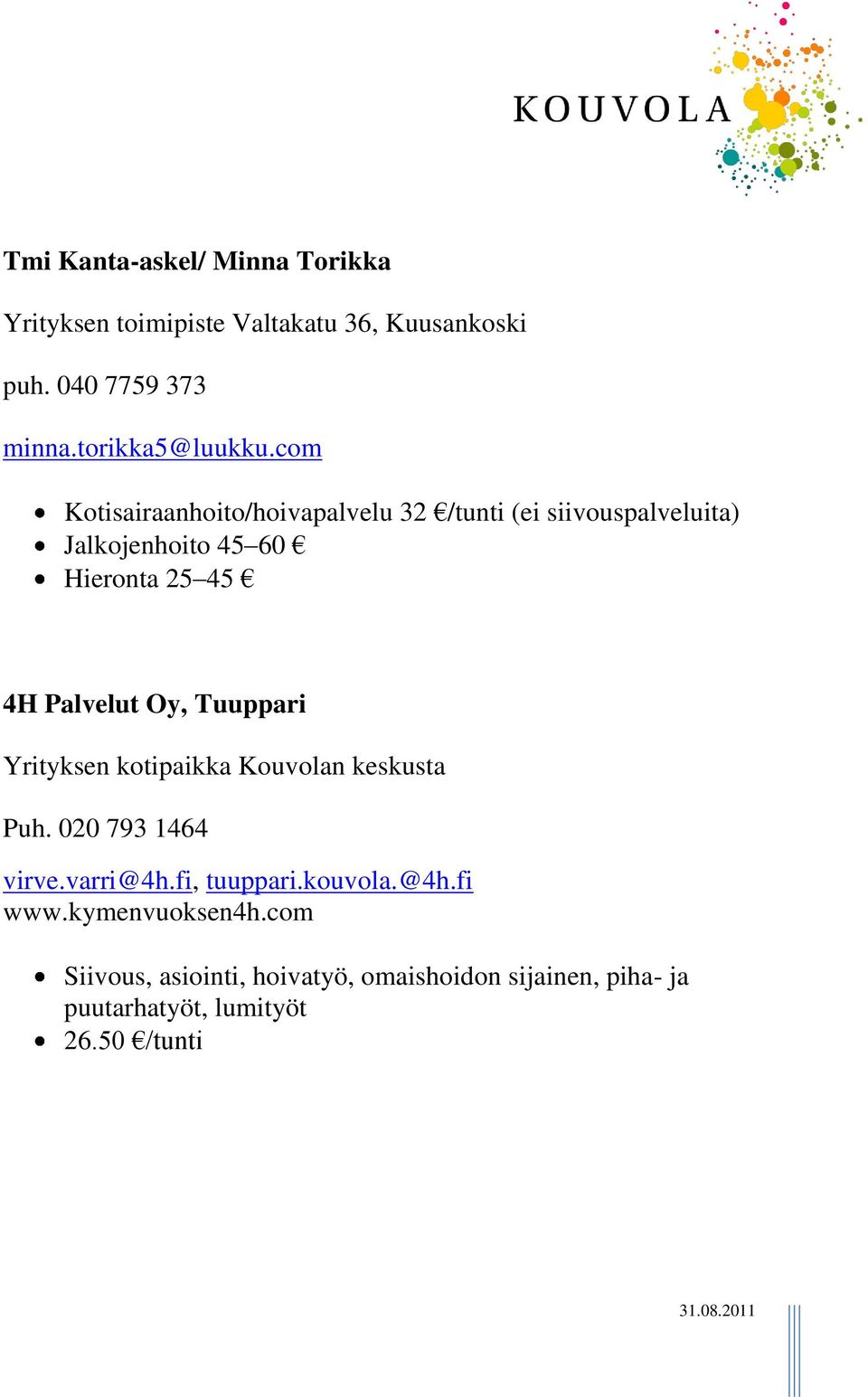 com Kotisairaanhoito/hoivapalvelu 32 /tunti (ei siivouspalveluita) Jalkojenhoito 45 60 Hieronta 25 45 4H Palvelut