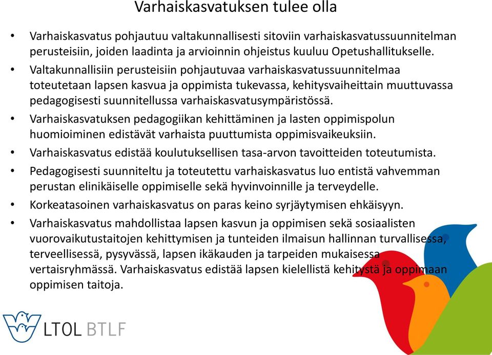 varhaiskasvatusympäristössä. Varhaiskasvatuksen pedagogiikan kehittäminen ja lasten oppimispolun huomioiminen edistävät varhaista puuttumista oppimisvaikeuksiin.