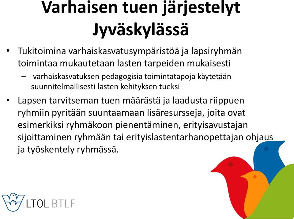 Lapsen tarvitseman tuen määrästä ja laadusta riippuen ryhmiin pyritään suuntaamaan lisäresursseja, joita ovat esimerkiksi