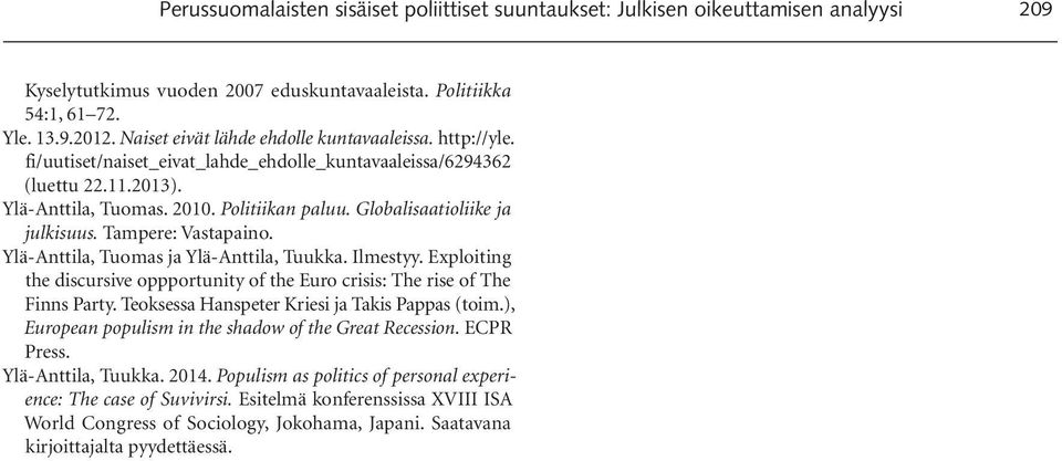 Globalisaatioliike ja julkisuus. Tampere: Vastapaino. Ylä-Anttila, Tuomas ja Ylä-Anttila, Tuukka. Ilmestyy. Exploiting the discursive oppportunity of the Euro crisis: The rise of The Finns Party.