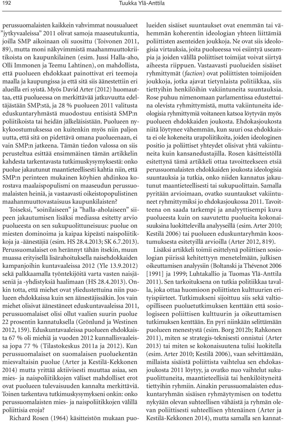 Jussi Halla-aho, Olli Immonen ja Teemu Lahtinen), on mahdollista, että puolueen ehdokkaat painottivat eri teemoja maalla ja kaupungissa ja että sitä siis äänestettiin eri alueilla eri syistä.