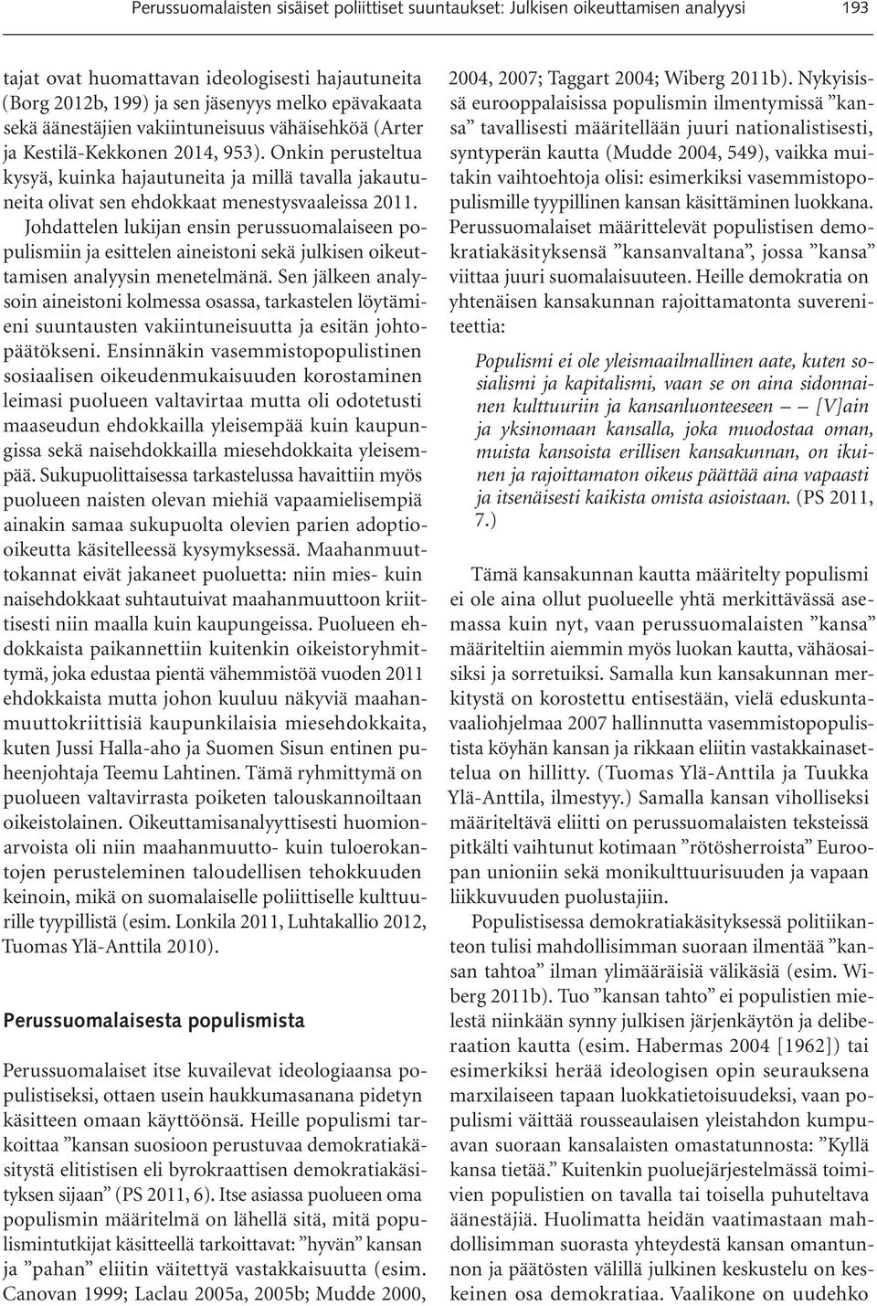 Johdattelen lukijan ensin perussuomalaiseen populismiin ja esittelen aineistoni sekä julkisen oikeuttamisen analyysin menetelmänä.