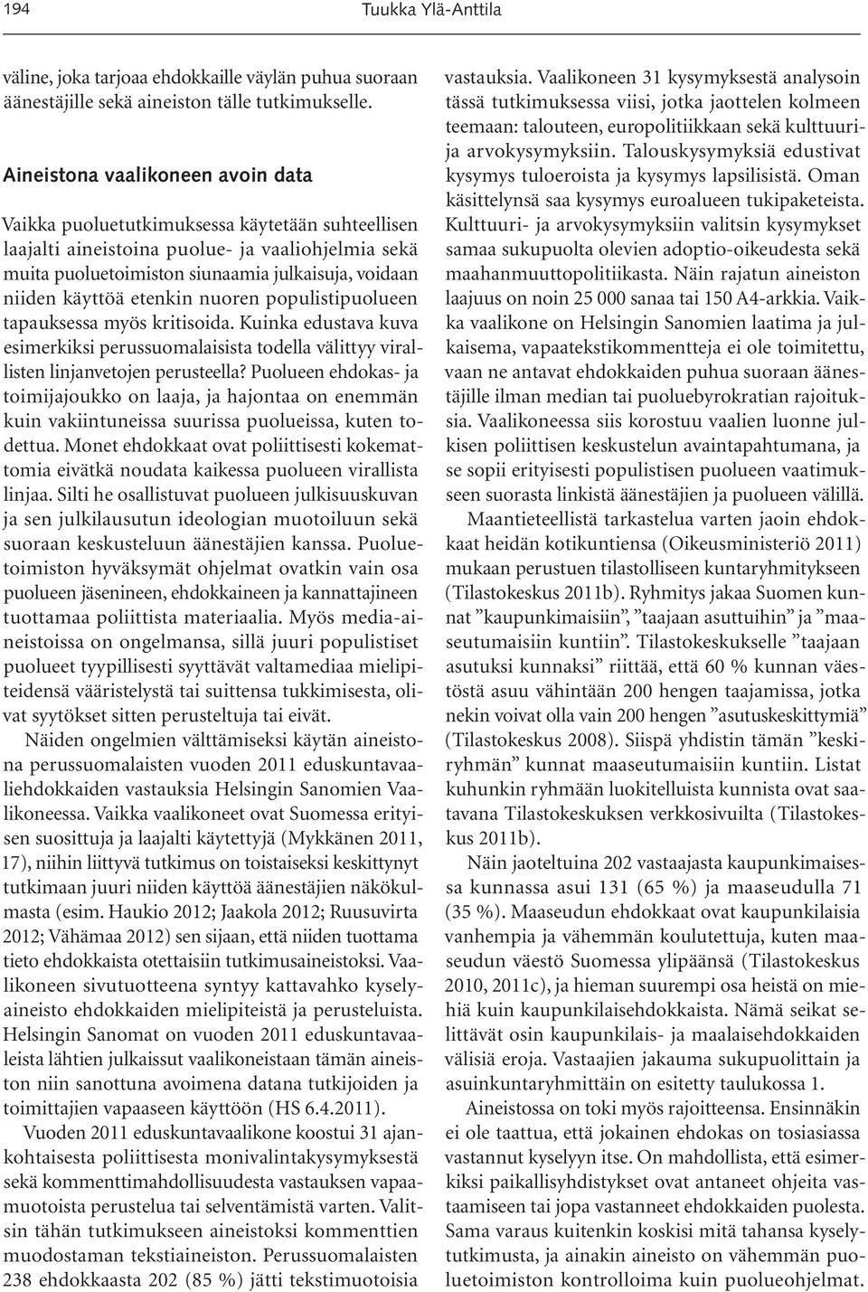 käyttöä etenkin nuoren populistipuolueen tapauksessa myös kritisoida. Kuinka edustava kuva esimerkiksi perussuomalaisista todella välittyy virallisten linjanvetojen perusteella?