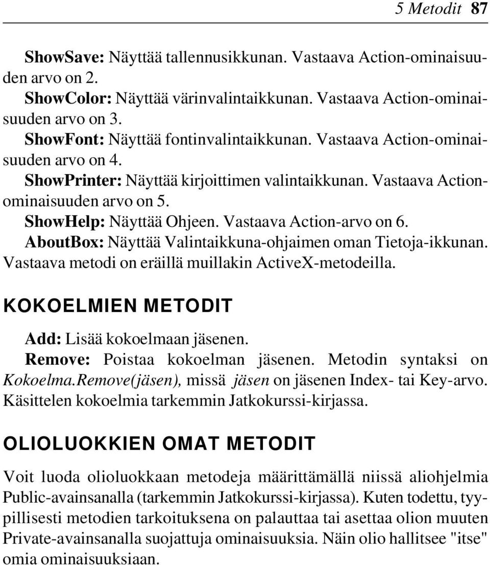 Vastaava Action-arvo on 6. AboutBox: Näyttää Valintaikkuna-ohjaimen oman Tietoja-ikkunan. Vastaava metodi on eräillä muillakin ActiveX-metodeilla. KOKOELMIEN METODIT Add: Lisää kokoelmaan jäsenen.