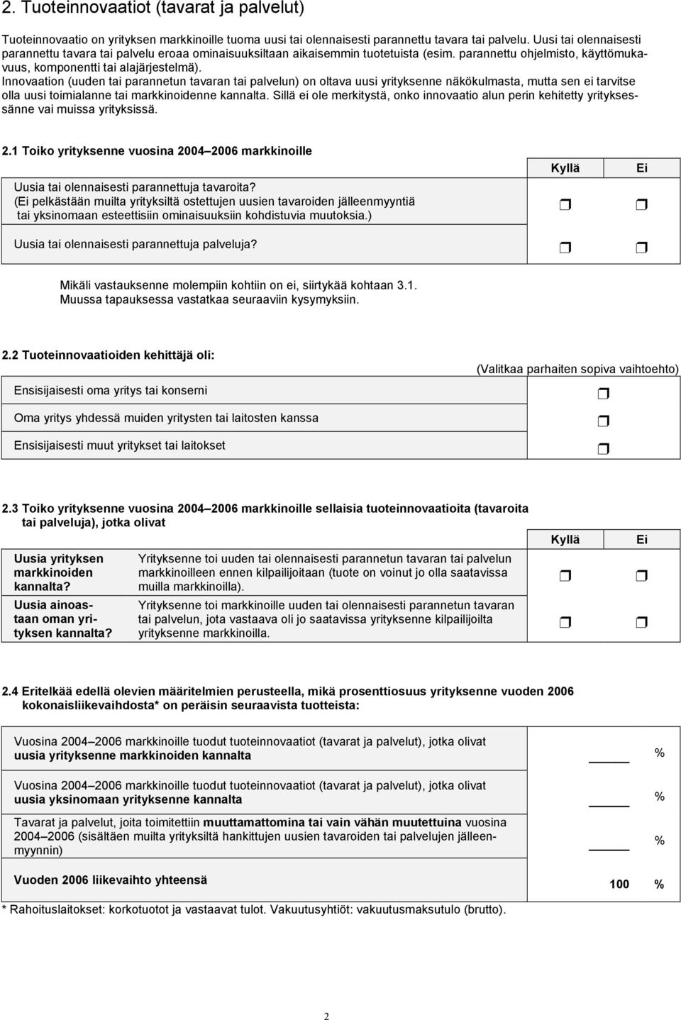Innovaation (uuden tai parannetun tavaran tai palvelun) on oltava uusi yrityksenne näkökulmasta, mutta sen ei tarvitse olla uusi toimialanne tai markkinoidenne kannalta.