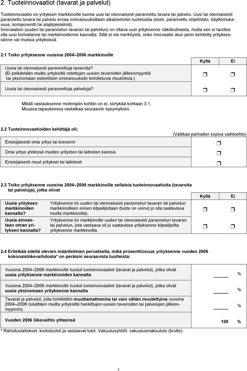 Innovaation (uuden tai parannetun tavaran tai palvelun) on oltava uusi yrityksenne näkökulmasta, mutta sen ei tarvitse olla uusi toimialanne tai markkinoidenne kannalta.