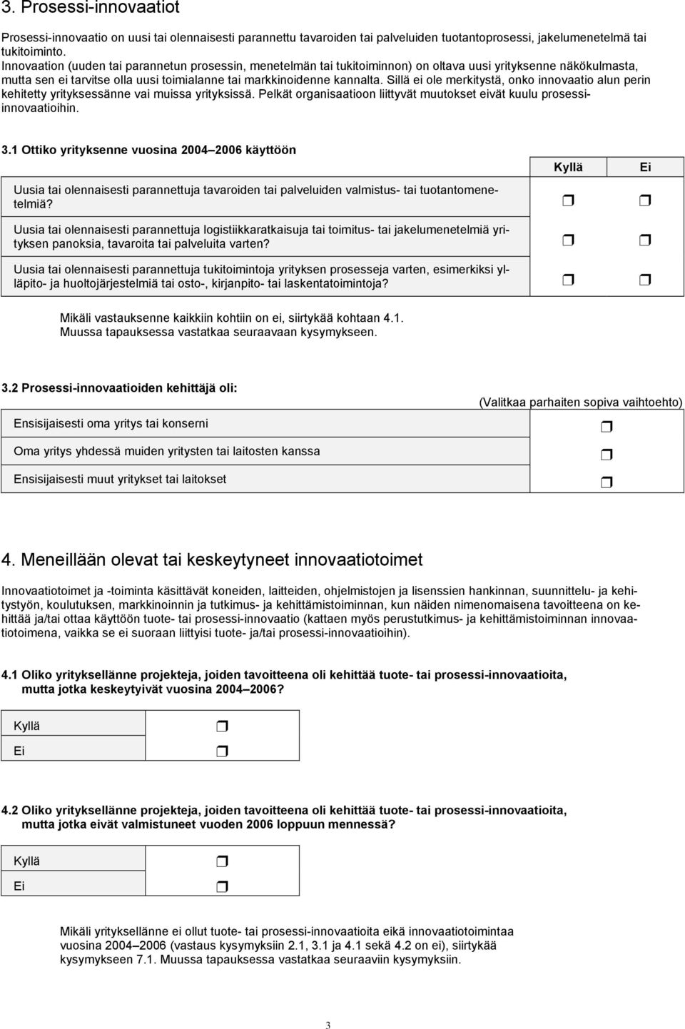 Sillä ei ole merkitystä, onko innovaatio alun perin kehitetty yrityksessänne vai muissa yrityksissä. Pelkät organisaatioon liittyvät muutokset eivät kuulu prosessiinnovaatioihin. 3.