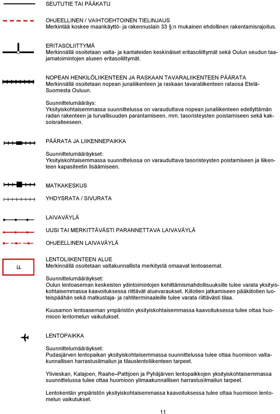 NOPEAN HENKILÖLIIKENTEEN JA RASKAAN TAVARALIIKENTEEN PÄÄRATA Merkinnällä osoitetaan nopean junaliikenteen ja raskaan tavaraliikenteen rataosa Etelä- Suomesta Ouluun.