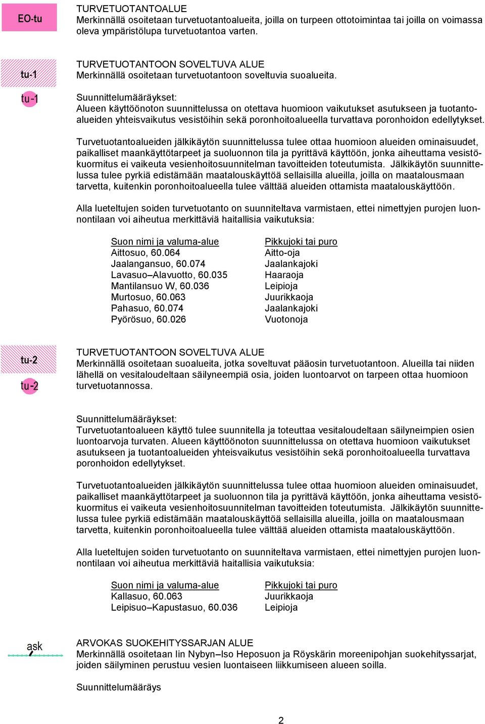 Alueen käyttöönoton suunnittelussa on otettava huomioon vaikutukset asutukseen ja tuotantoalueiden yhteisvaikutus vesistöihin sekä poronhoitoalueella turvattava poronhoidon edellytykset.