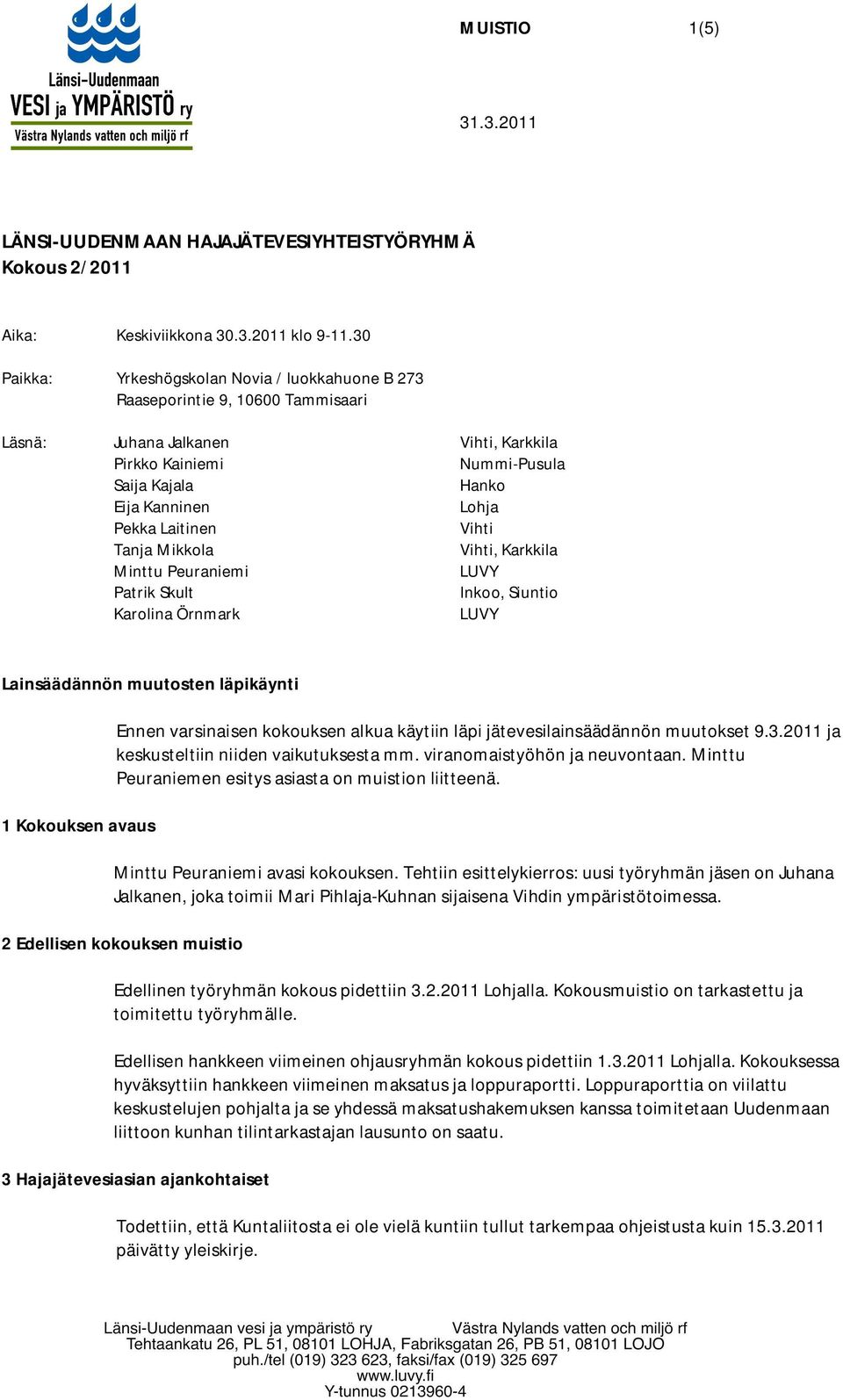 Laitinen Vihti Tanja Mikkola Vihti, Karkkila Minttu Peuraniemi LUVY Patrik Skult Inkoo, Siuntio Karolina Örnmark LUVY Lainsäädännön muutosten läpikäynti 1 Kokouksen avaus Ennen varsinaisen kokouksen