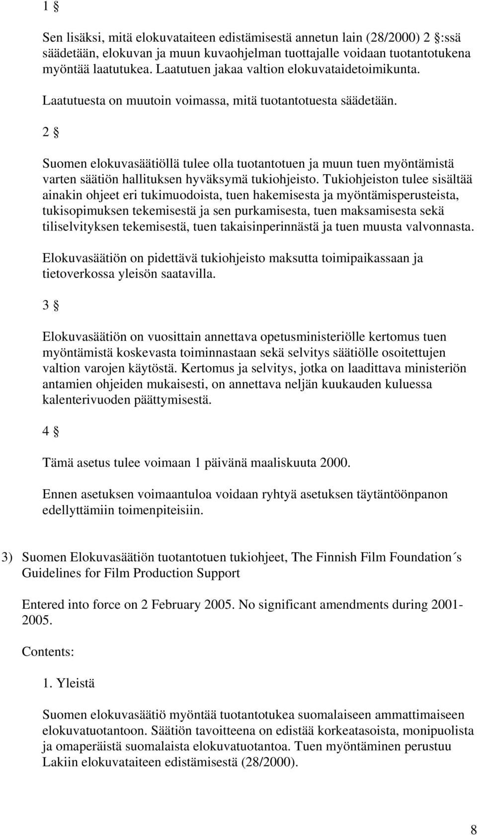 2 Suomen elokuvasäätiöllä tulee olla tuotantotuen ja muun tuen myöntämistä varten säätiön hallituksen hyväksymä tukiohjeisto.