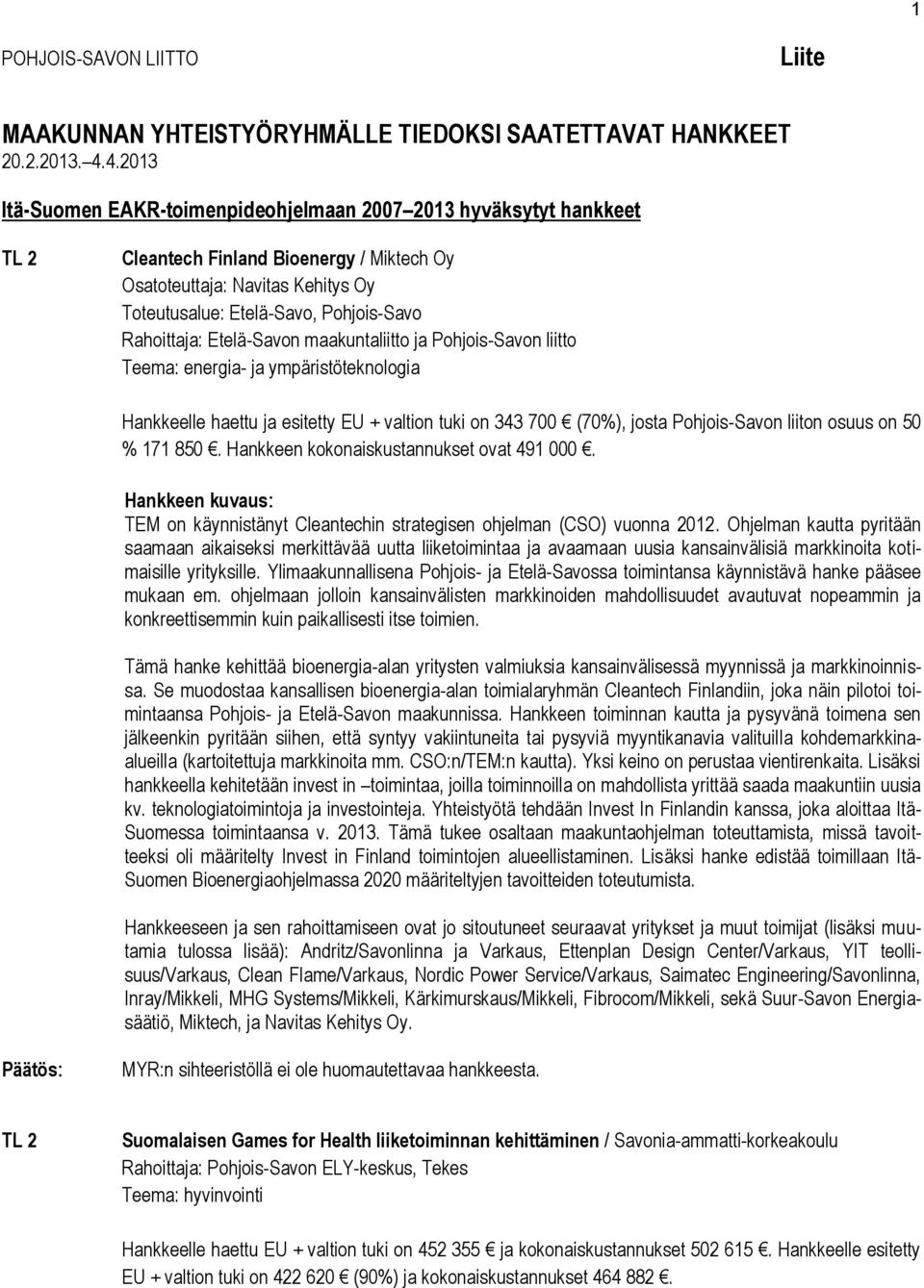 Etelä-Savon maakuntaliitto ja Pohjois-Savon liitto Teema: energia- ja ympäristöteknologia Hankkeelle haettu ja esitetty EU + valtion tuki on 343 700 (70%), josta Pohjois-Savon liiton osuus on 50 %