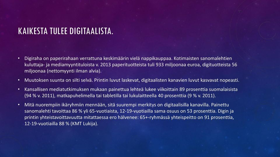 Printin luvut laskevat, digitaalisten kanavien luvut kasvavat nopeasti. Kansallisen mediatutkimuksen mukaan painettua lehteä lukee viikoittain 89 prosenttia suomalaisista (94 % v.