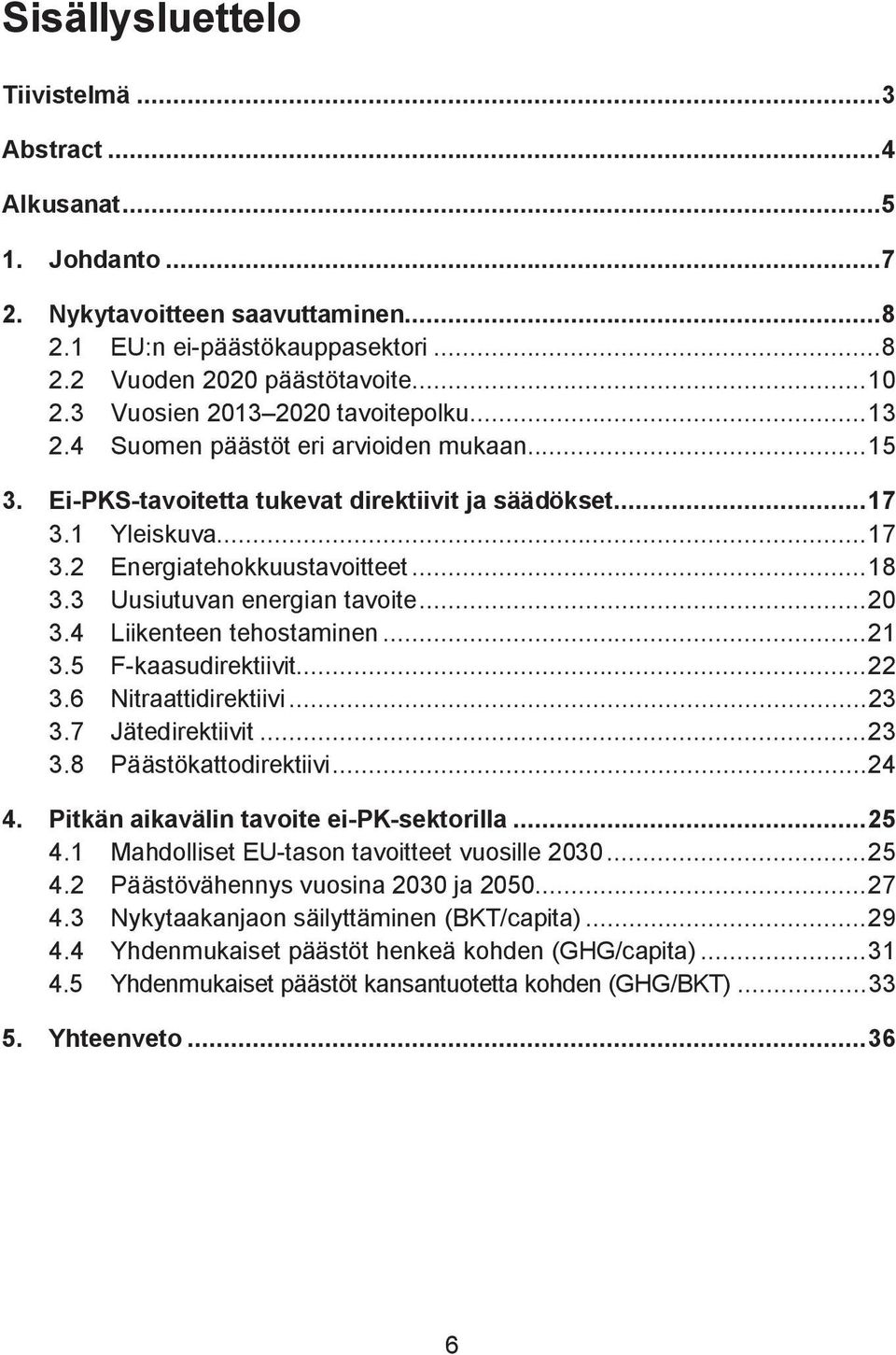 .. 18 3.3 Uusiutuvan energian tavoite... 20 3.4 Liikenteen tehostaminen... 21 3.5 F-kaasudirektiivit... 22 3.6 Nitraattidirektiivi... 23 3.7 Jätedirektiivit... 23 3.8 Päästökattodirektiivi... 24 4.