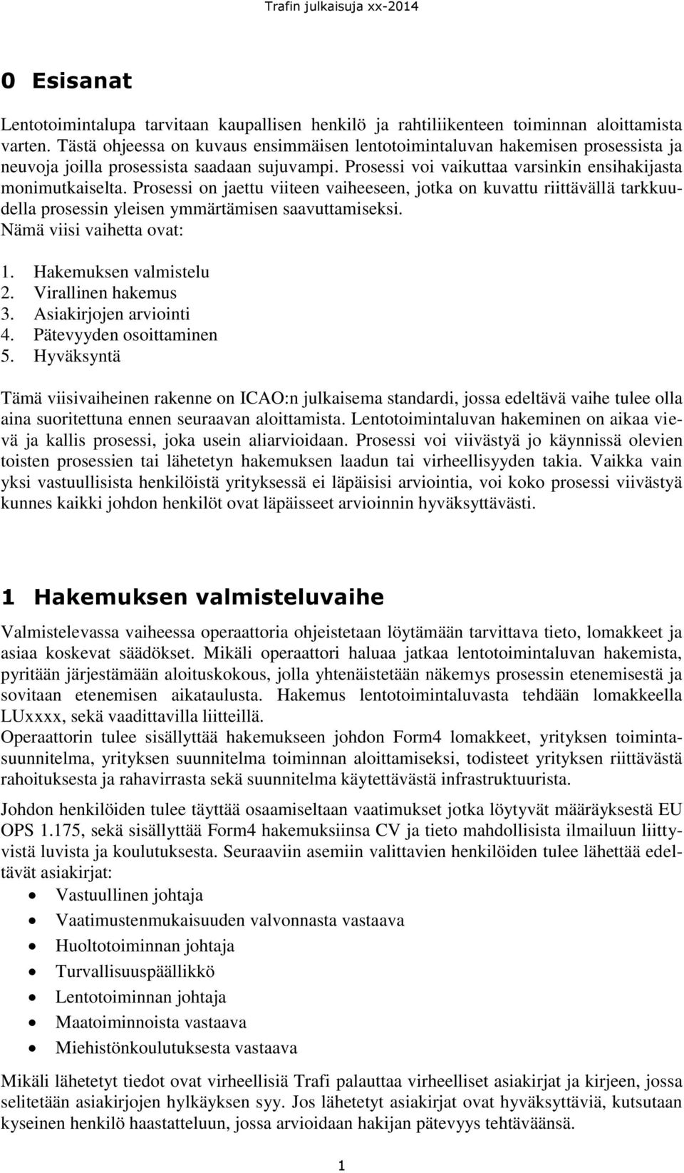 Prosessi on jaettu viiteen vaiheeseen, jotka on kuvattu riittävällä tarkkuudella prosessin yleisen ymmärtämisen saavuttamiseksi. Nämä viisi vaihetta ovat: 1. Hakemuksen valmistelu 2.