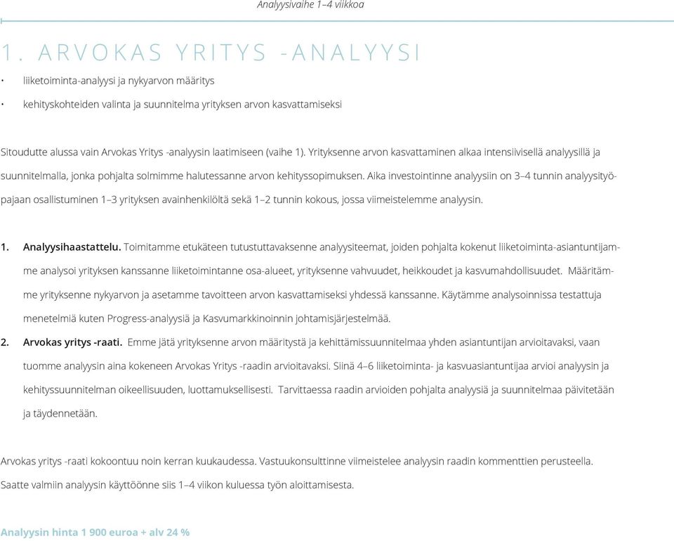 laatimiseen (vaihe 1). Yrityksenne arvon kasvattaminen alkaa intensiivisellä analyysillä ja suunnitelmalla, jonka pohjalta solmimme halutessanne arvon kehityssopimuksen.