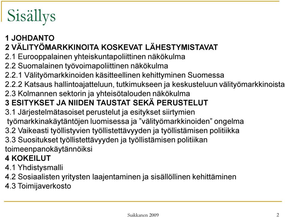 1 Järjestelmätasoiset perustelut ja esitykset siirtymien työmarkkinakäytäntöjen luomisessa ja välityömarkkinoiden ongelma 3.2 Vaikeasti työllistyvien työllistettävyyden ja työllistämisen politiikka 3.