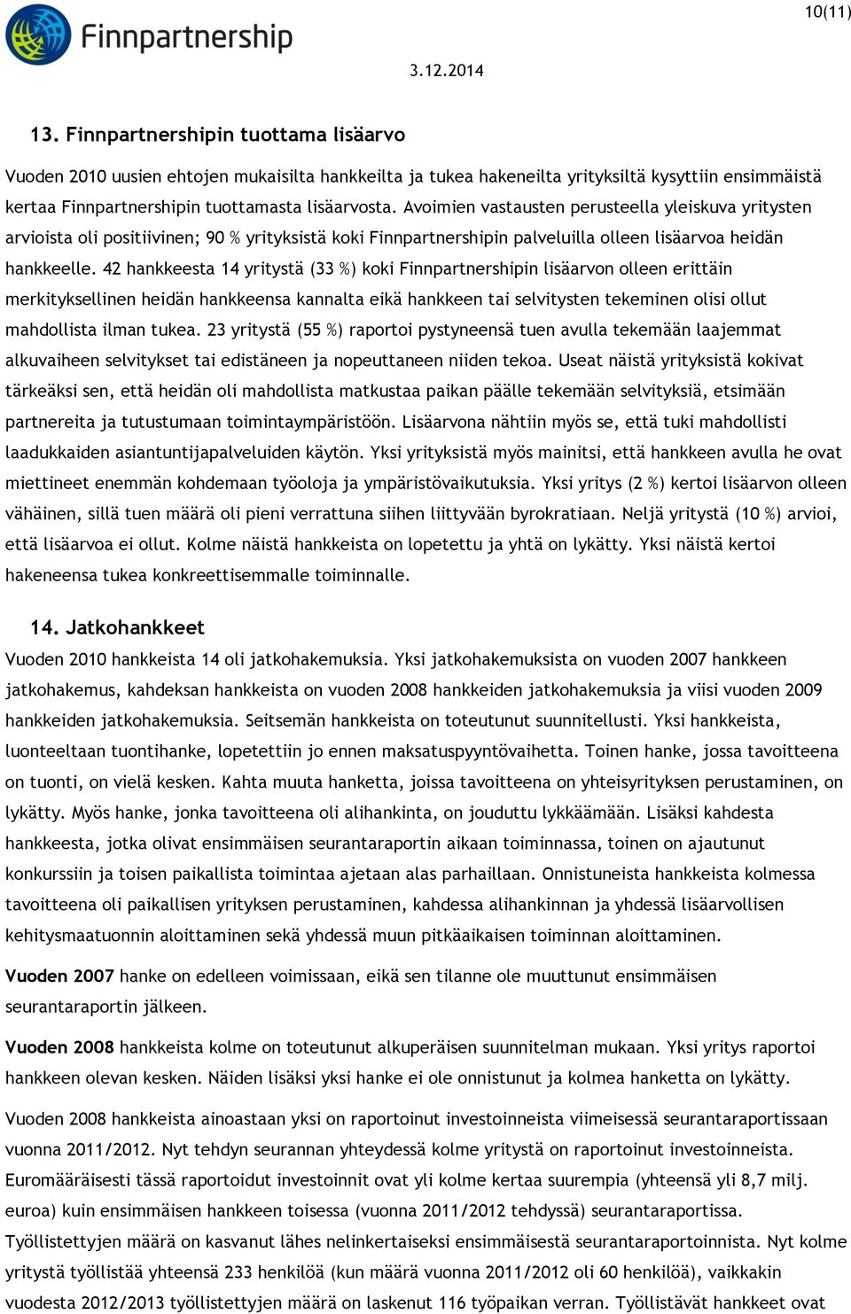 42 hankkeesta 14 yritystä (33 %) koki Finnpartnershipin lisäarvon olleen erittäin merkityksellinen heidän hankkeensa kannalta eikä hankkeen tai selvitysten tekeminen olisi ollut mahdollista ilman