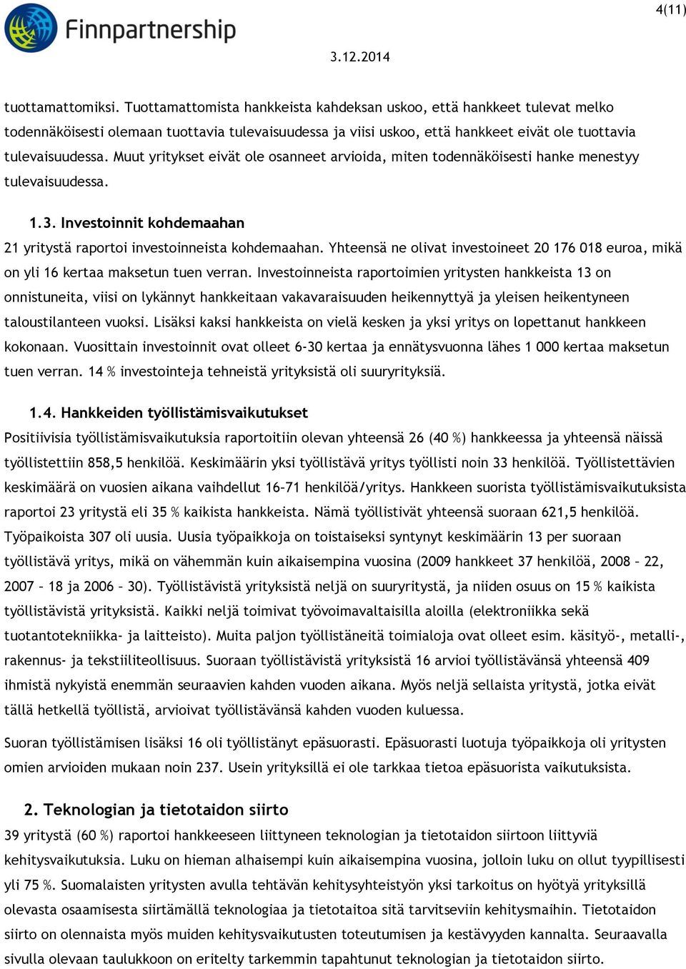 Muut yritykset eivät ole osanneet arvioida, miten todennäköisesti hanke menestyy tulevaisuudessa. 1.3. Investoinnit kohdemaahan 21 yritystä raportoi investoinneista kohdemaahan.