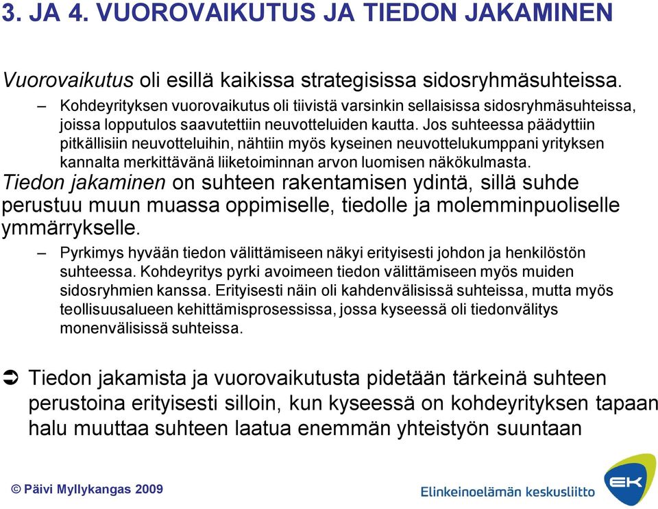 Jos suhteessa päädyttiin pitkällisiin neuvotteluihin, nähtiin myös kyseinen neuvottelukumppani yrityksen kannalta merkittävänä liiketoiminnan arvon luomisen näkökulmasta.