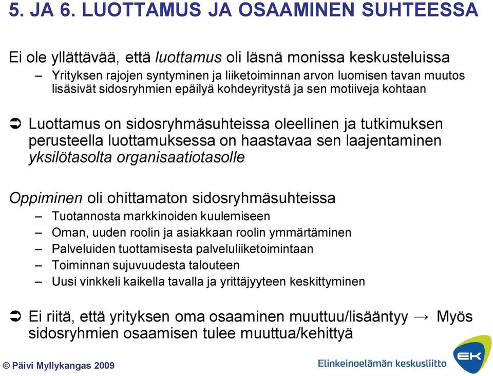 epäilyä kohdeyritystä ja sen motiiveja kohtaan Luottamus on sidosryhmäsuhteissa oleellinen ja tutkimuksen perusteella luottamuksessa on haastavaa sen laajentaminen yksilötasolta organisaatiotasolle