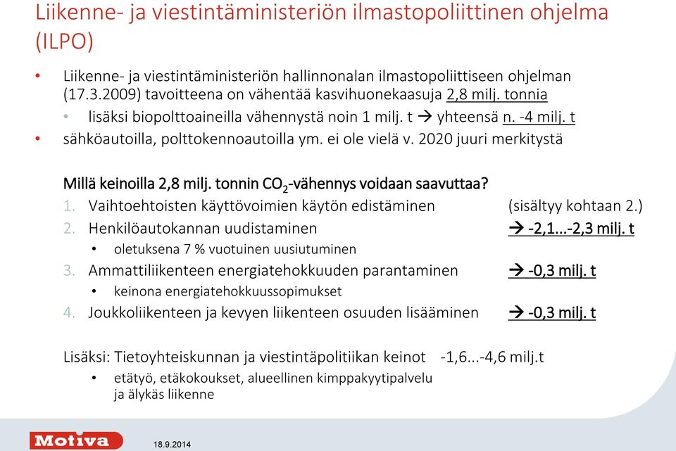 2020 juuri merkitystä Millä keinoilla 2,8 milj. tonnin CO 2 -vähennys voidaan saavuttaa? 1. Vaihtoehtoisten käyttövoimien käytön edistäminen (sisältyy kohtaan 2.) 2.