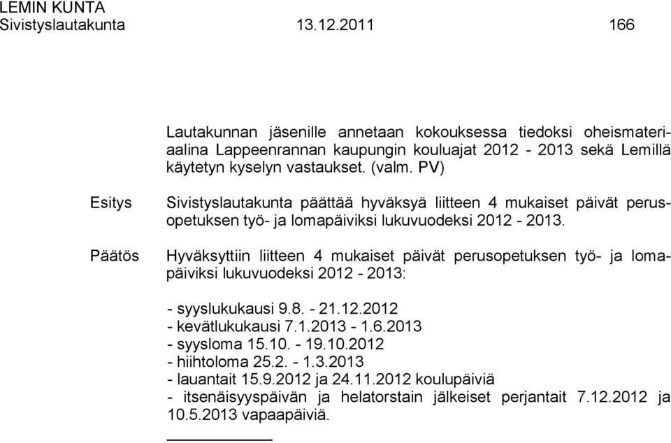 PV) Sivistyslautakunta päättää hyväksyä liitteen 4 mukaiset päivät perusopetuksen työ- ja lomapäiviksi lukuvuodeksi 2012-2013.