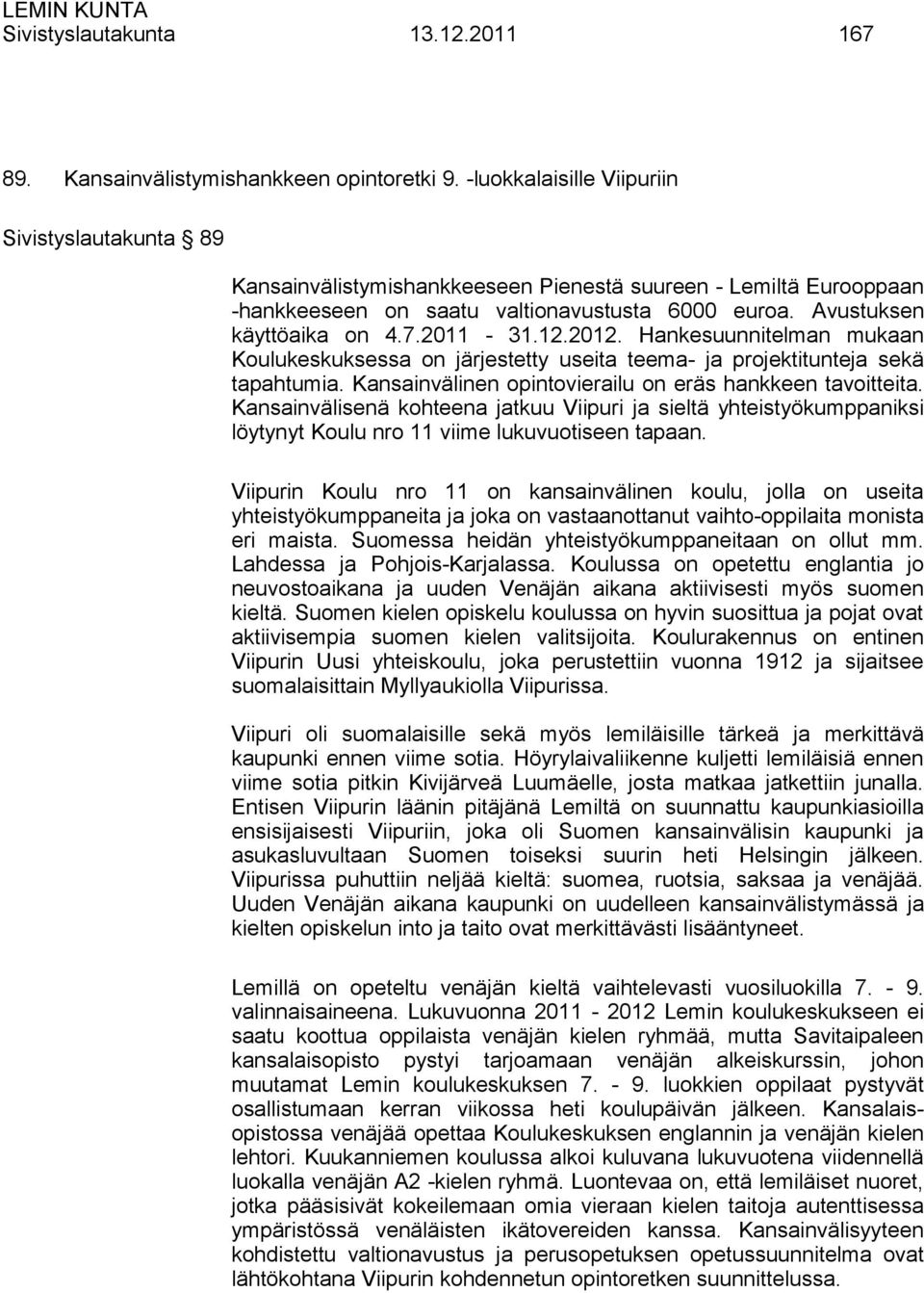 2011-31.12.2012. Hankesuunnitelman mukaan Koulukeskuksessa on järjestetty useita teema- ja projektitunteja sekä tapahtumia. Kansainvälinen opintovierailu on eräs hankkeen tavoitteita.