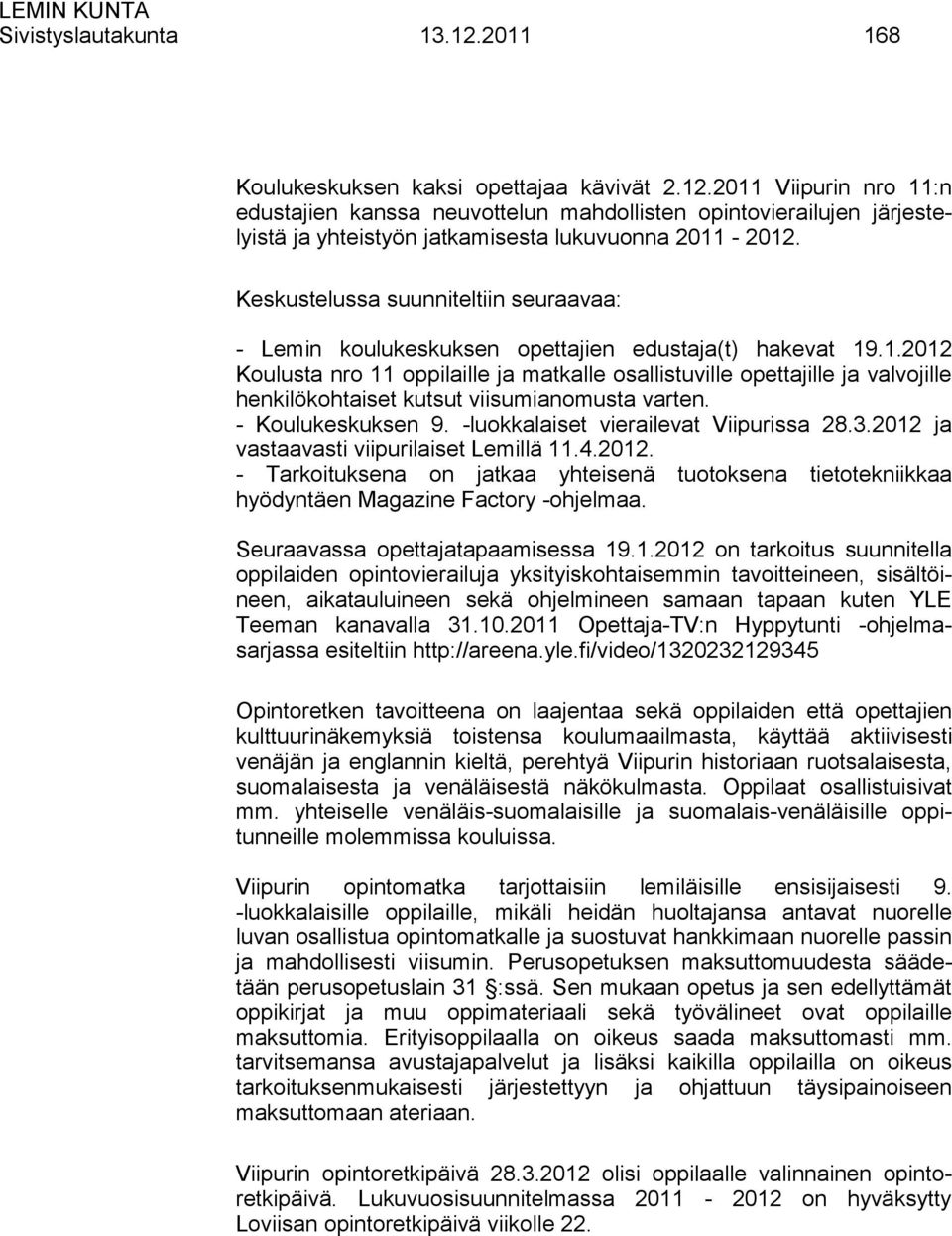 .1.2012 Koulusta nro 11 oppilaille ja matkalle osallistuville opettajille ja valvojille henkilökohtaiset kutsut viisumianomusta varten. - Koulukeskuksen 9. -luokkalaiset vierailevat Viipurissa 28.3.