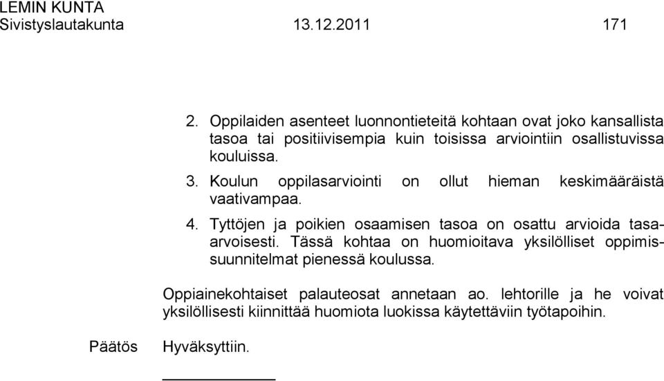 kouluissa. 3. Koulun oppilasarviointi on ollut hieman keskimääräistä vaativampaa. 4.