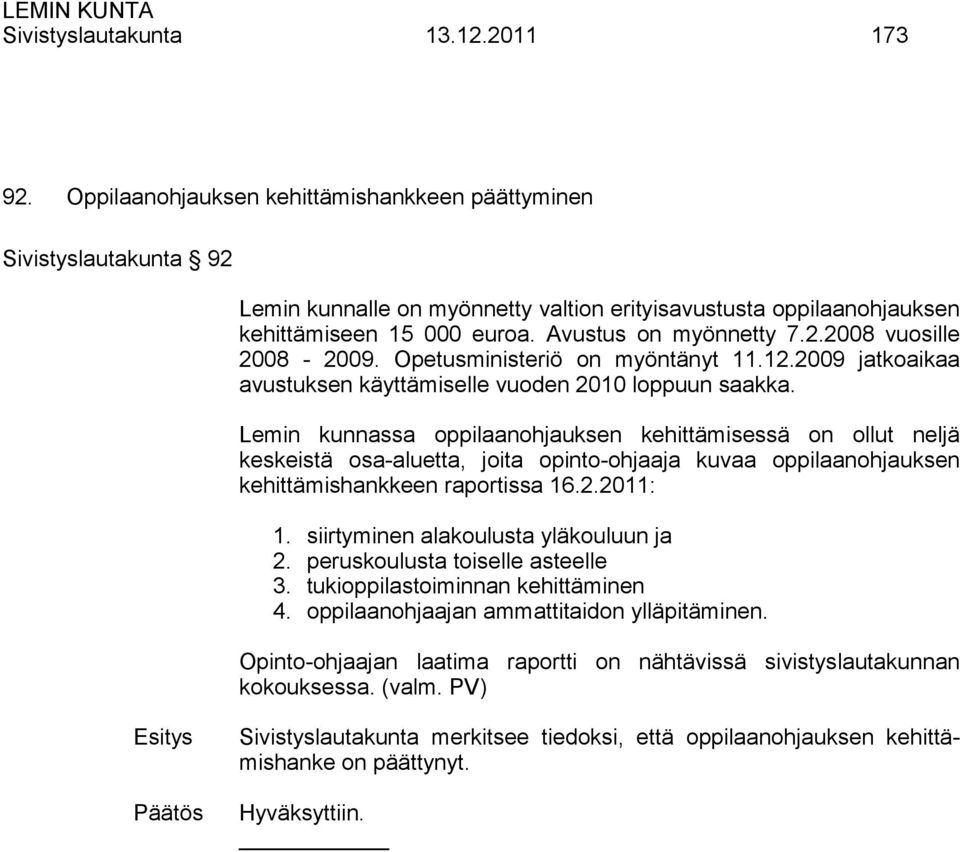 Opetusministeriö on myöntänyt 11.12.2009 jatkoaikaa avustuksen käyttämiselle vuoden 2010 loppuun saakka.