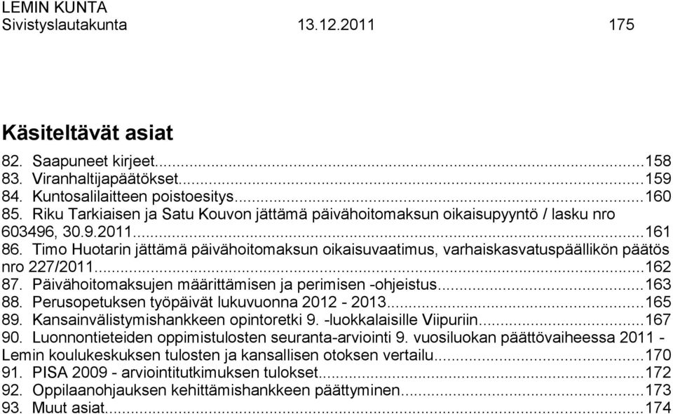 Timo Huotarin jättämä päivähoitomaksun oikaisuvaatimus, varhaiskasvatuspäällikön päätös nro 227/2011...162 87. Päivähoitomaksujen määrittämisen ja perimisen -ohjeistus...163 88.