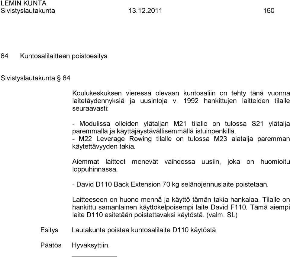 - M22 Leverage Rowing tilalle on tulossa M23 alatalja paremman käytettävyyden takia. Aiemmat laitteet menevät vaihdossa uusiin, joka on huomioitu loppuhinnassa.