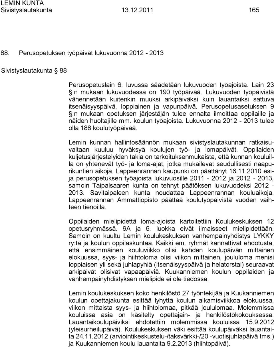 Perusopetusasetuksen 9 :n mukaan opetuksen järjestäjän tulee ennalta ilmoittaa oppilaille ja näiden huoltajille mm. koulun työajoista. Lukuvuonna 2012-2013 tulee olla 188 koulutyöpäivää.