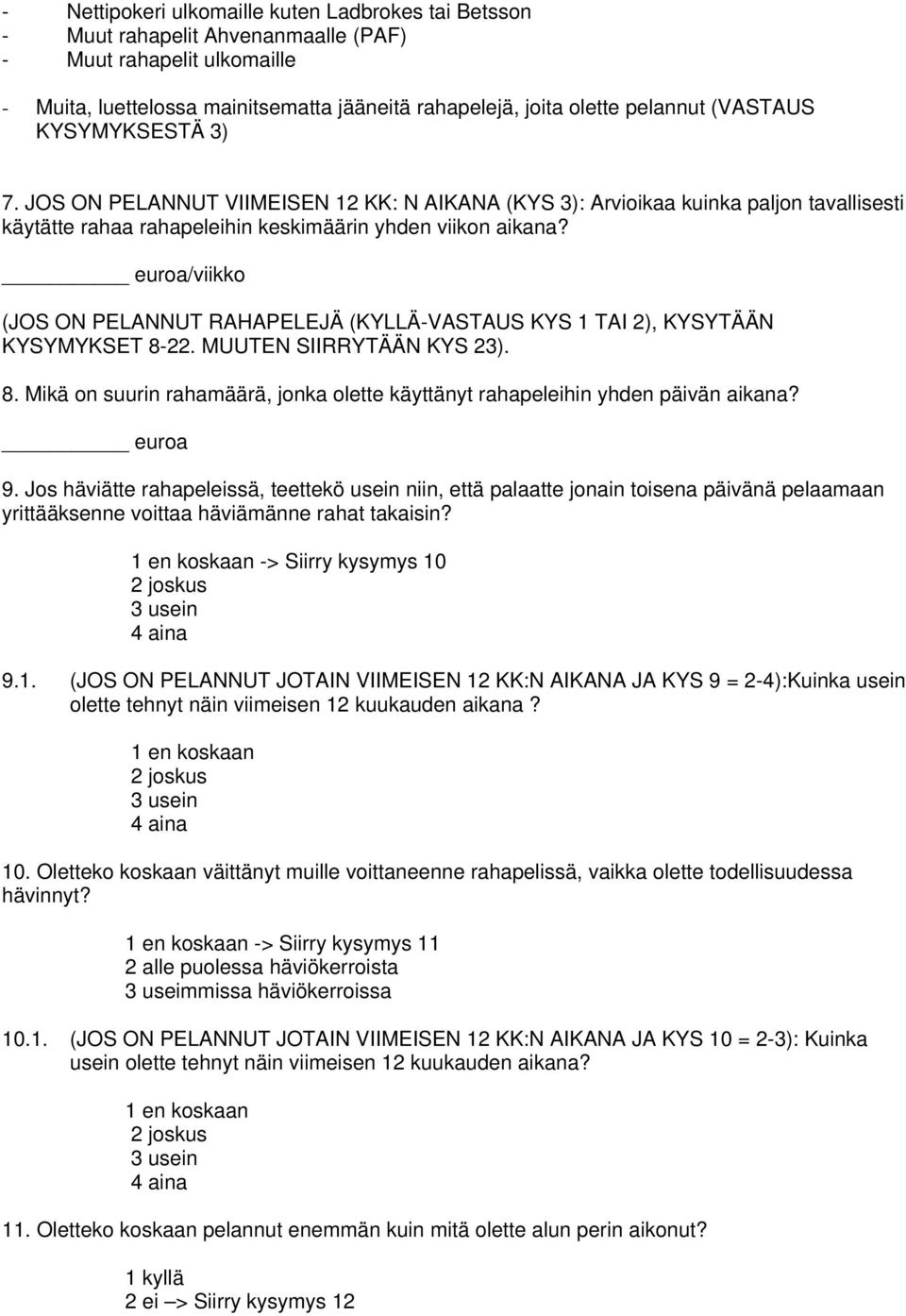 euroa/viikko (JOS ON PELANNUT RAHAPELEJÄ (KYLLÄ-VASTAUS KYS 1 TAI 2), KYSYTÄÄN KYSYMYKSET 8-22. MUUTEN SIIRRYTÄÄN KYS 23). 8. Mikä on suurin rahamäärä, jonka olette käyttänyt rahapeleihin yhden päivän aikana?