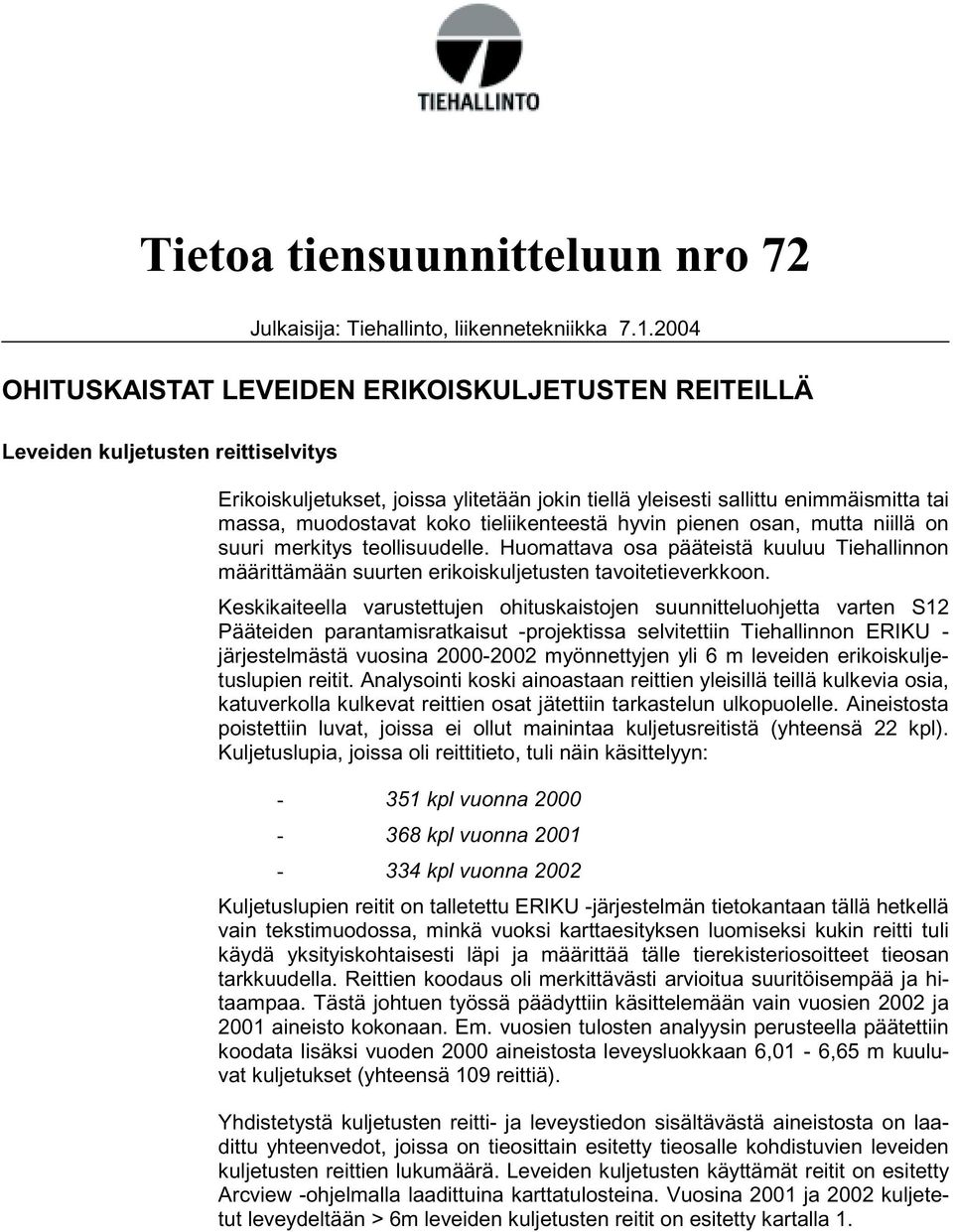 koko tieliikenteestä hyvin pienen osan, mutta niillä on suuri merkitys teollisuudelle. Huomattava osa pääteistä kuuluu Tiehallinnon määrittämään suurten erikoiskuljetusten tavoitetieverkkoon.