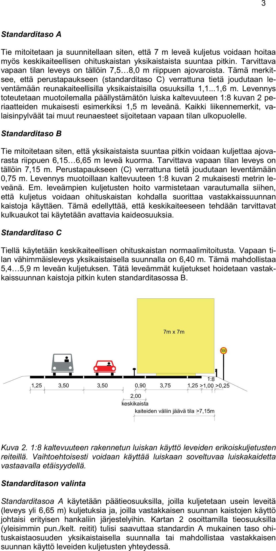 Tämä merkitsee, että perustapaukseen (standarditaso C) verrattuna tietä joudutaan leventämään reunakaiteellisilla yksikaistaisilla osuuksilla 1,1...1,6 m.