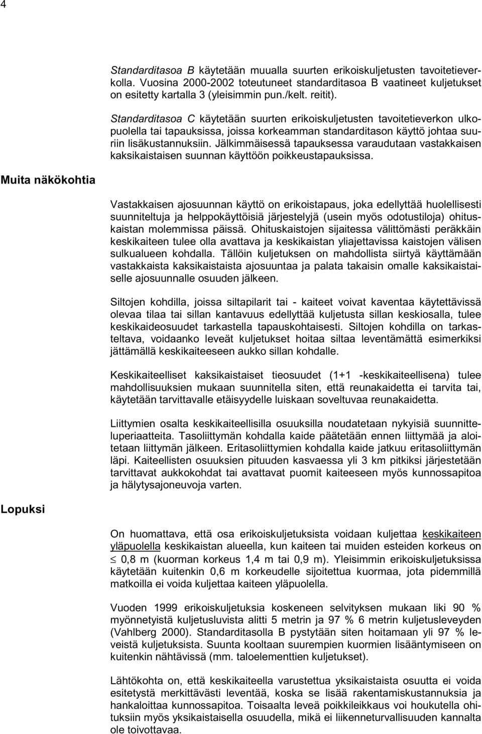 Jälkimmäisessä tapauksessa varaudutaan vastakkaisen kaksikaistaisen suunnan käyttöön poikkeustapauksissa.