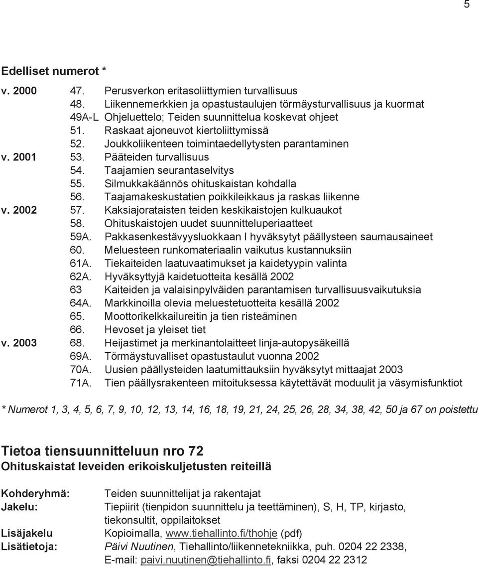 Joukkoliikenteen toimintaedellytysten parantaminen v. 2001 53. Pääteiden turvallisuus 54. Taajamien seurantaselvitys 55. Silmukkakäännös ohituskaistan kohdalla 56.
